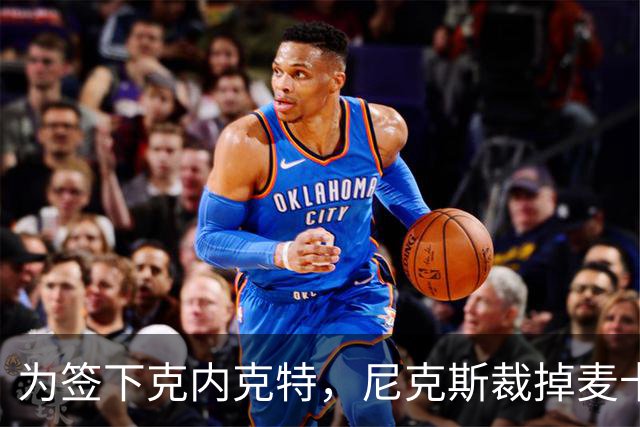 为签下克内克特，尼克斯裁掉麦卡拉尔