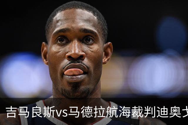 吉马良斯vs马德拉航海裁判迪奥戈-罗萨数据：近20场2红117黄8点