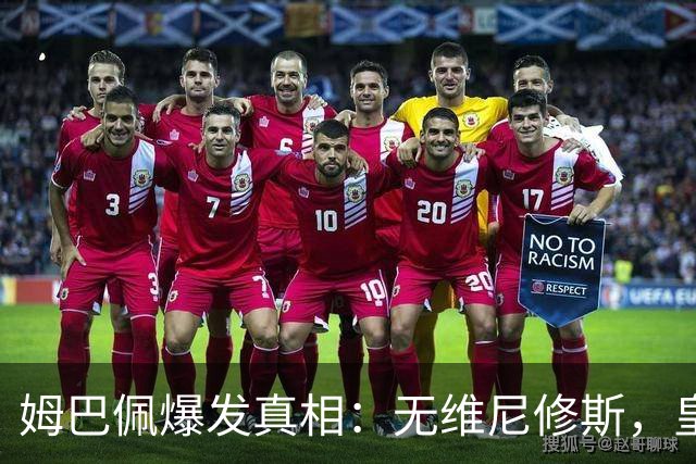 姆巴佩爆发真相：无维尼修斯，皇马锋线结构性矛盾解开