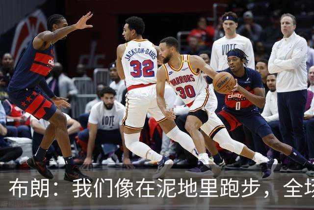 布朗：我们像在泥地里跑步，全场仅7次突破