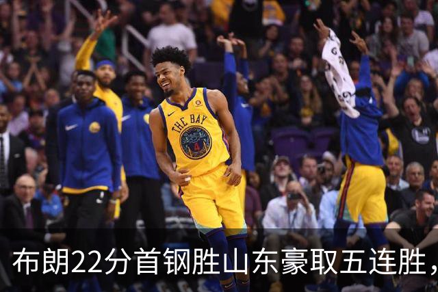 布朗22分首钢胜山东豪取五连胜，班顿1分离队倒计时