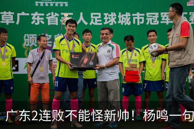 广东2连败不能怪新帅！杨鸣一句“别不好意思”点破核心，赶紧动手吧