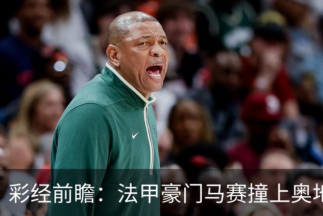 彩经前瞻：法甲豪门马赛撞上奥地利魔鬼主场，看好格拉茨不败