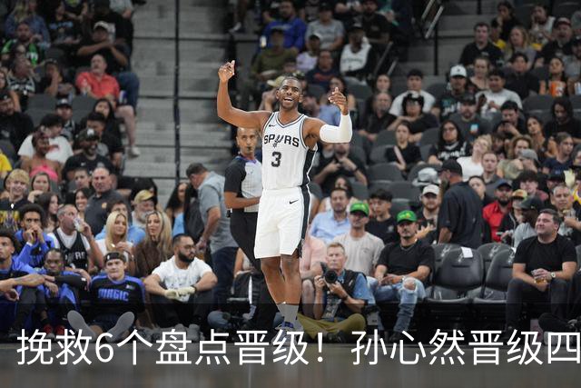 挽救6个盘点晋级！孙心然晋级四强创6纪录 美媒：成年组也轻车熟路