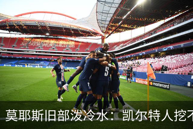 莫耶斯旧部泼冷水：凯尔特人挖不动这位英超主帅