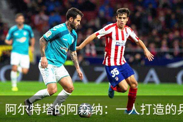 阿尔特塔的阿森纳：一人打造的兵工厂